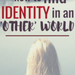 How to Find Identity in an ‘Other’ World