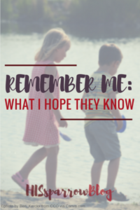 Read more about the article Remember Me: What I Hope They Know