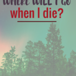 Salvation: Where Will I Go When I Die?