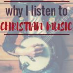 5 Reasons Why I Listen to Christian Music {+ Some of My Favorite Artists}