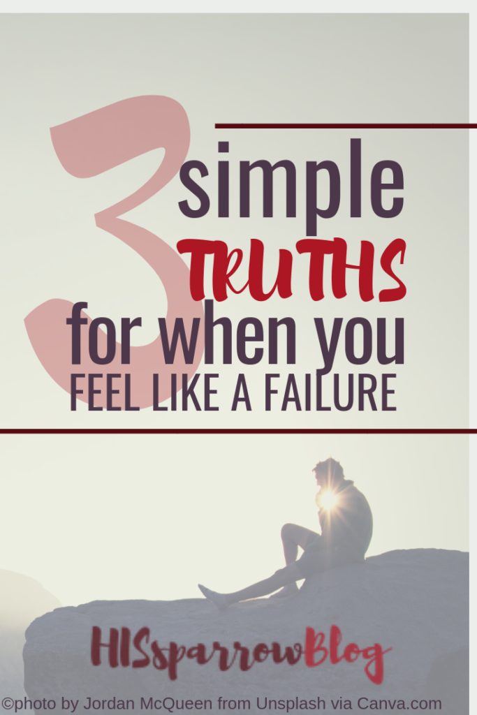 3 Simple Truths for When You Feel Like a Failure | HISsparrowBlog