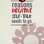 4 Reasons Negative Self-Talk Needs To Go {with practical tips}