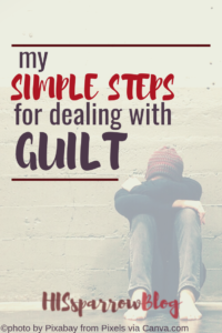 My Simple Steps for Dealing with Guilt | HISsparrowBlog | christian living