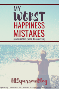 Delicate Happiness: My Worst Mistakes {and what I'm gonna do about it} | HISsparrowBlog | christian living, contentment