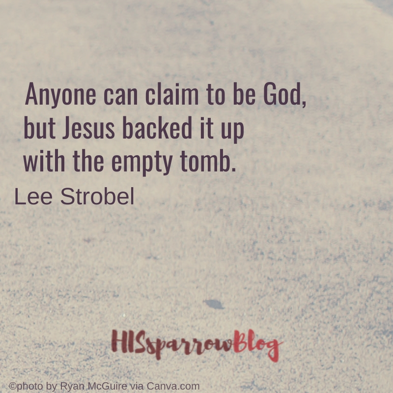 Anyone can claim to be God, but Jesus backed it up with the empty tomb. Lee Strobel
