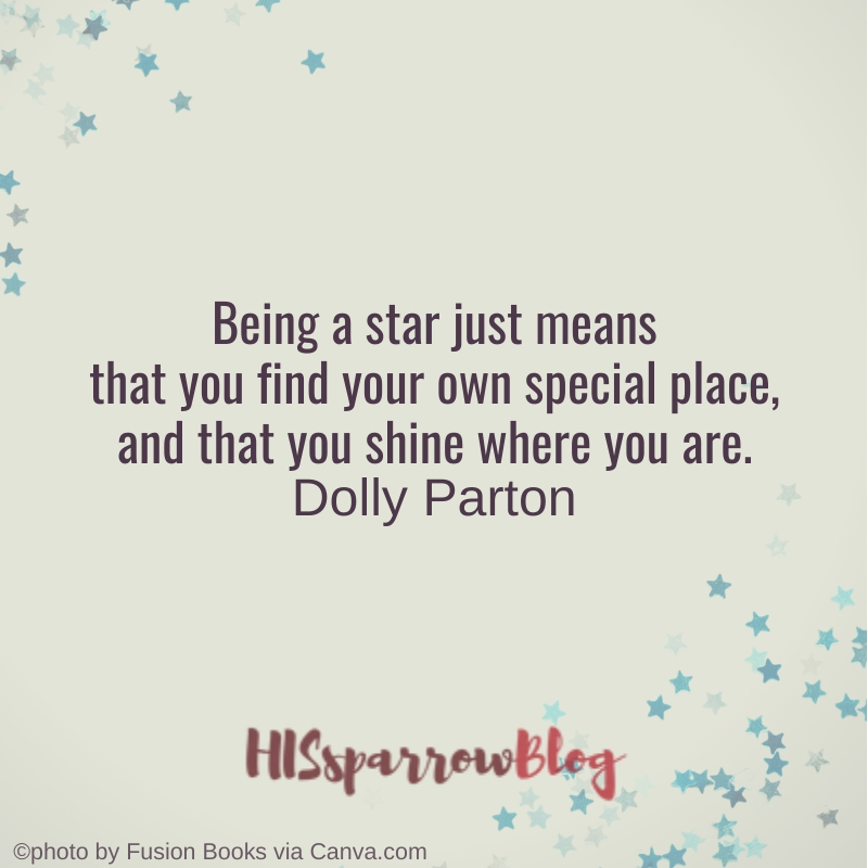 Being a star just means that you find your own special place, and that you shine where you are. Dolly Parton