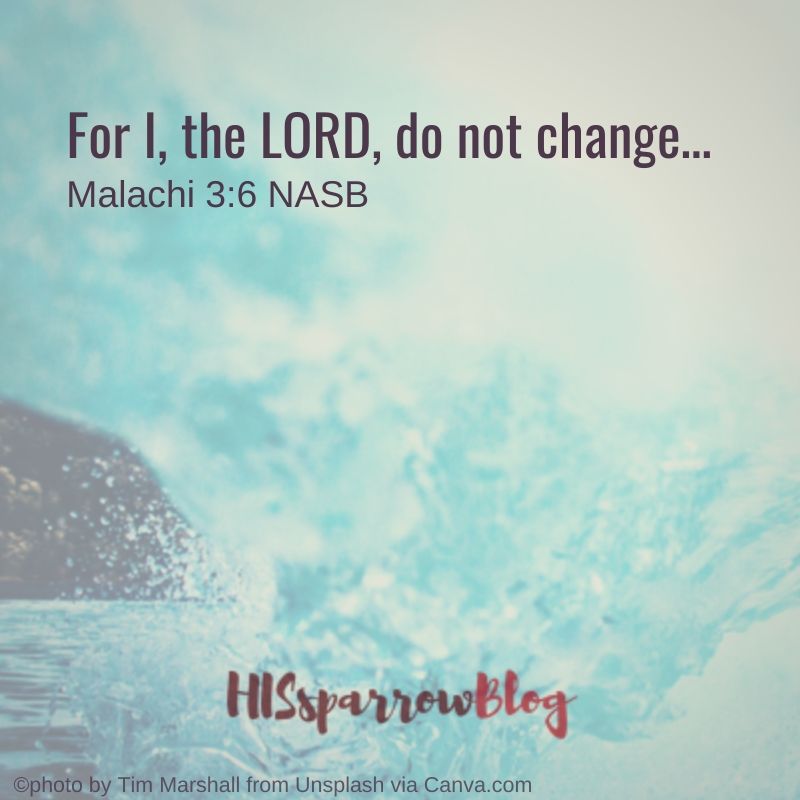 For I, the LORD, do not change… Malachi 3:6 