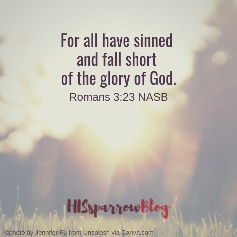 For all have sinned and fall short of the glory of God. Romans 3:23 NASB