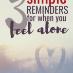 3 Simple Reminders for When You Feel Alone