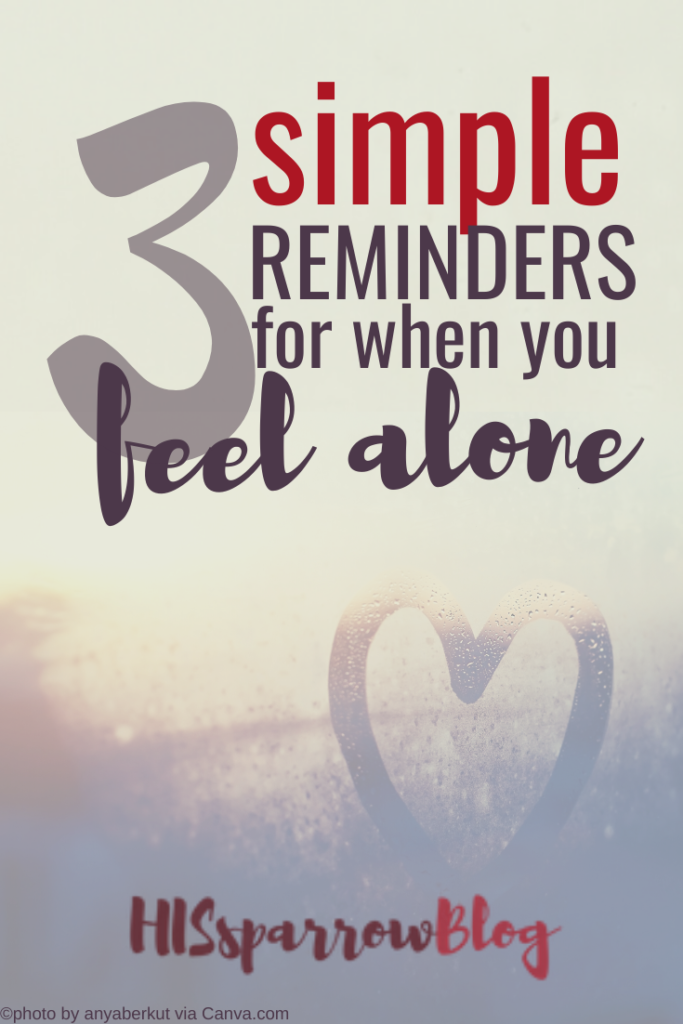3 Simple Reminders for When You Feel Alone | HISsparrowBlog | #christian living #neveralone #quarantinedbutnotalone