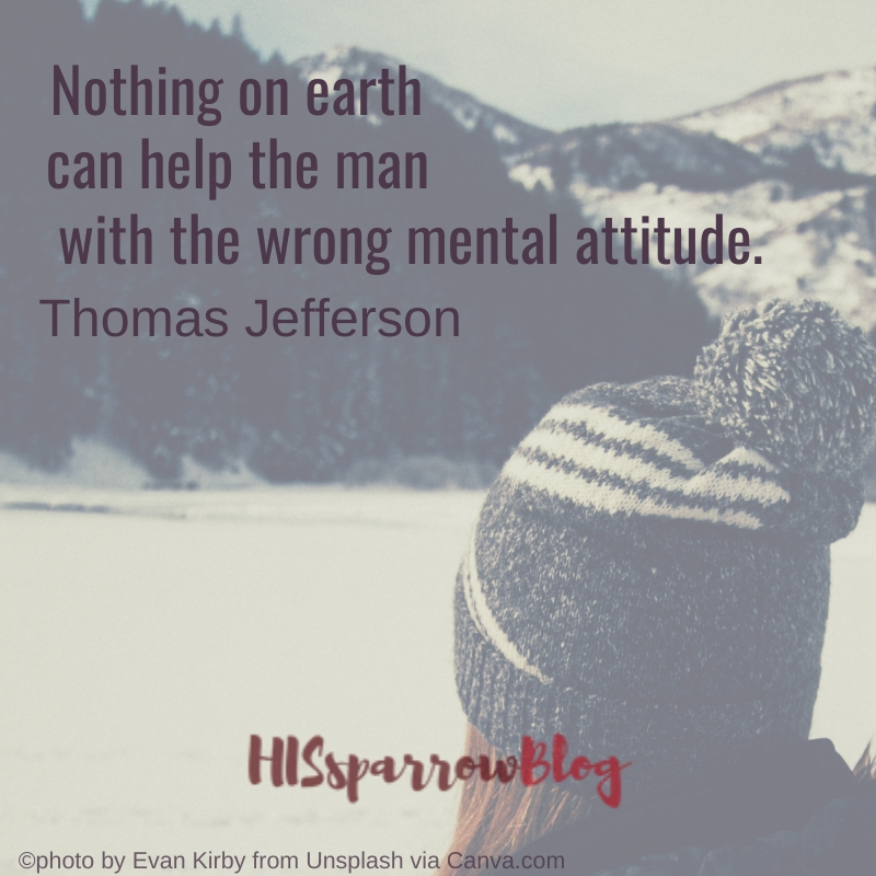 Nothing on earth can help the man with the wrong mental attitude. Thomas Jefferson