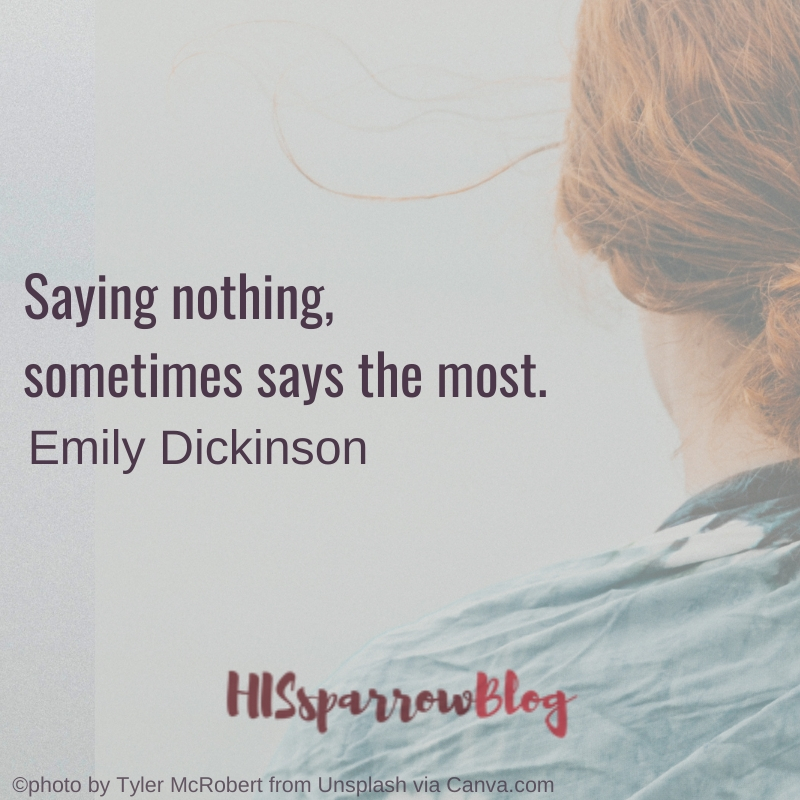 Saying nothing, sometimes says the most. Emily Dickinson