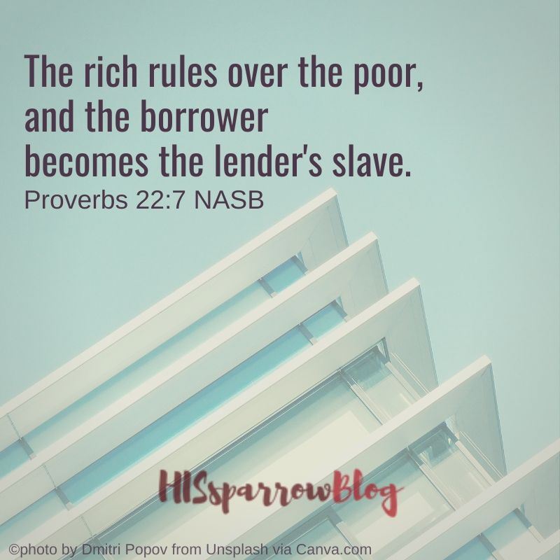 The rich rules over the poor, and the borrower becomes the lender's slave. Proverbs 22:7 NASB