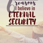 Blessed Assurance: 6 Reasons I Believe in Eternal Security