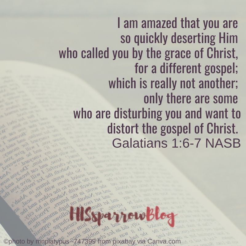 I am amazed that you are so quickly deserting Him who called you by the grace of Christ, for a different gospel; which is really not another; only there are some who are disturbing you and want to distort the gospel of Christ. Galatians 1:6-7 NASB