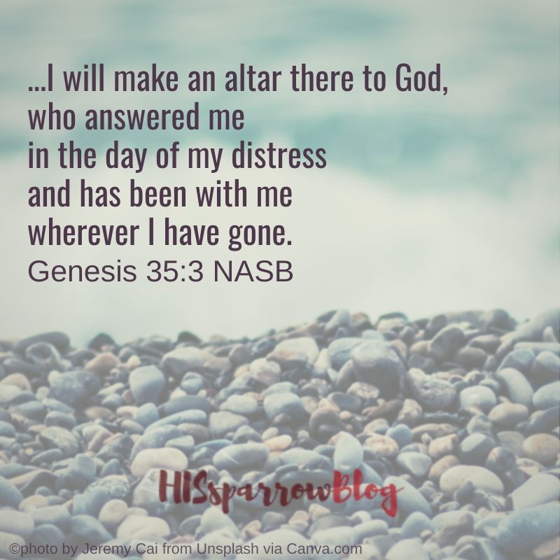 ...I will make an altar there to God, who answered me in the day of my distress and has been with me wherever I have gone. Genesis 35:3 NASB | HISsparrowBlog