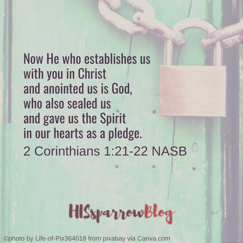 Now He who establishes us with you in Christ and anointed us is God, who also sealed us and gave us the Spirit in our hearts as a pledge. 2 Corinthians 1_21-22 NASB
