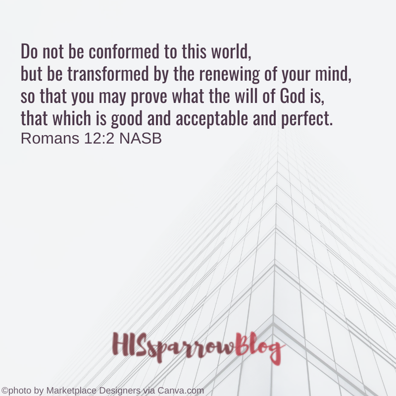 Do not be conformed to this world...Romans 12_2 NASB _ HISsparrowBlog