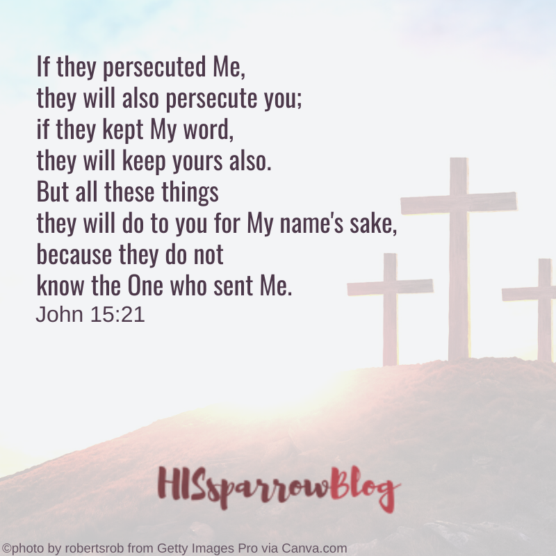 If they persecuted Me, they will also persecute you... John 15_21 NASB _ HISsparrowBlog