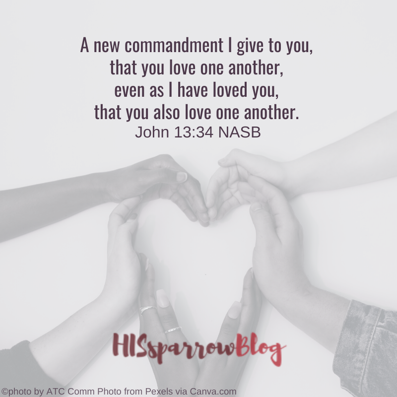 A new commandment I give to you, that you love one another, even as I have loved you, that you also love one another. John 13:34 NASB