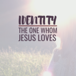 Identity: The One Whom Jesus Loves
