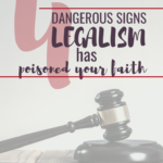 4 Dangerous Signs Legalism Has Poisoned Your Faith