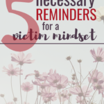 5 Necessary Reminders for a Victim Mindset