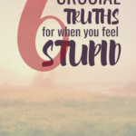 6 Crucial Truths for When You Feel Stupid