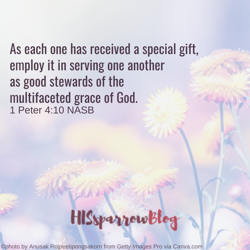 As each one has received a special gift, employ it in serving one another as good stewards of the multifaceted grace of God. 1 Peter 4:10 NASB | HISsparrowBlog