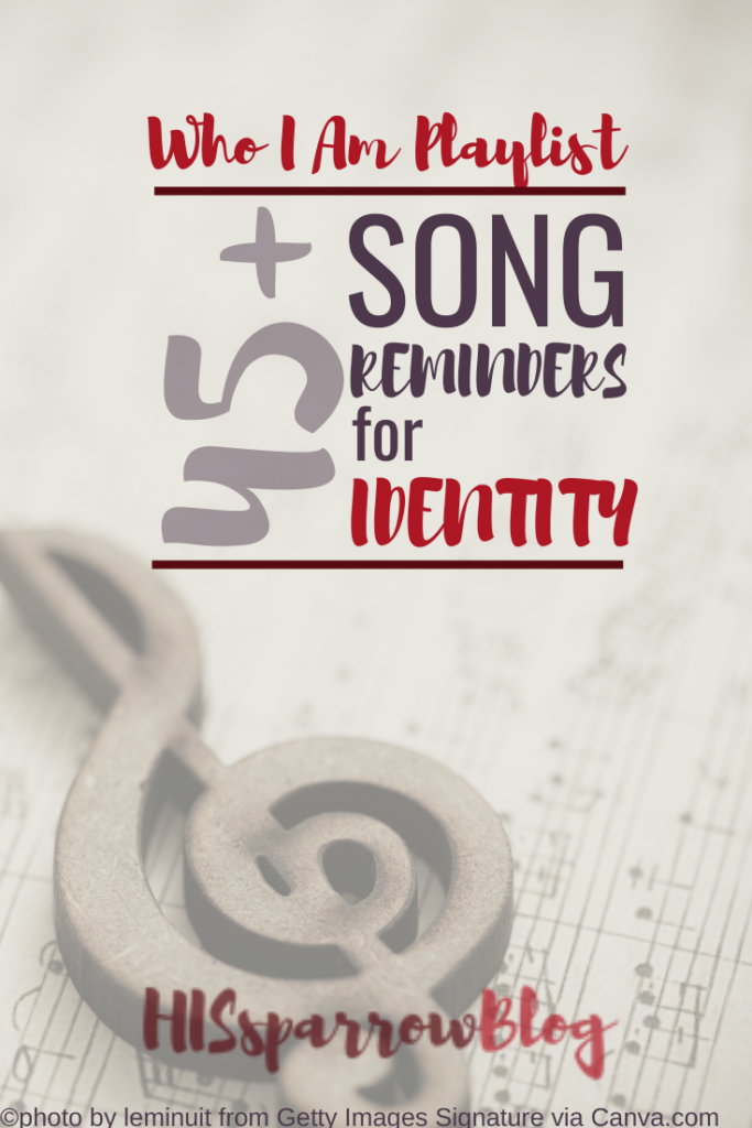 Who I Am Playlist 45+ Song Reminders For Identity | HISsparrowBlog