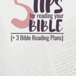 5 Simple Tips for Reading Your Bible {+ 3 Bible Reading Plans}