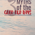 3 Myths of the Good Old Days