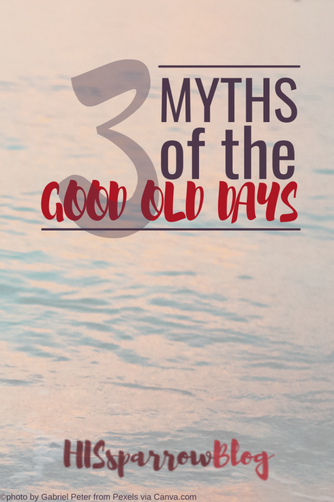 3 Myths of the Good Old Days | HISsparrowBlog