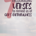 7 Encouraging Verses to Remind Us of God’s Faithfulness