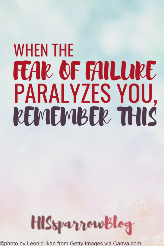 When the Fear of Failure Paralyzes You, Remember This | HISsparrowBlog