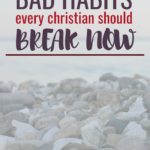 Bad Habits Every Christian Should Break Now