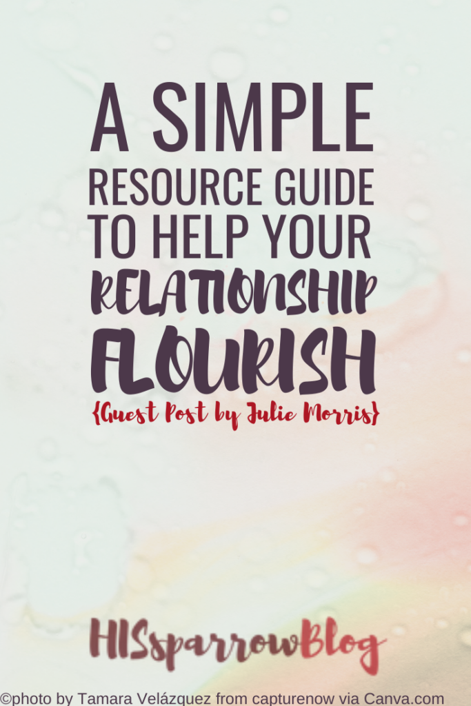 A Simple Resource Guide to Help Your Relationship Flourish | Guest post with Julie Morris | HISsparrowBlog