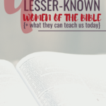 4 Lesser-Known Women of the Bible {and What They Can Teach Us Today}