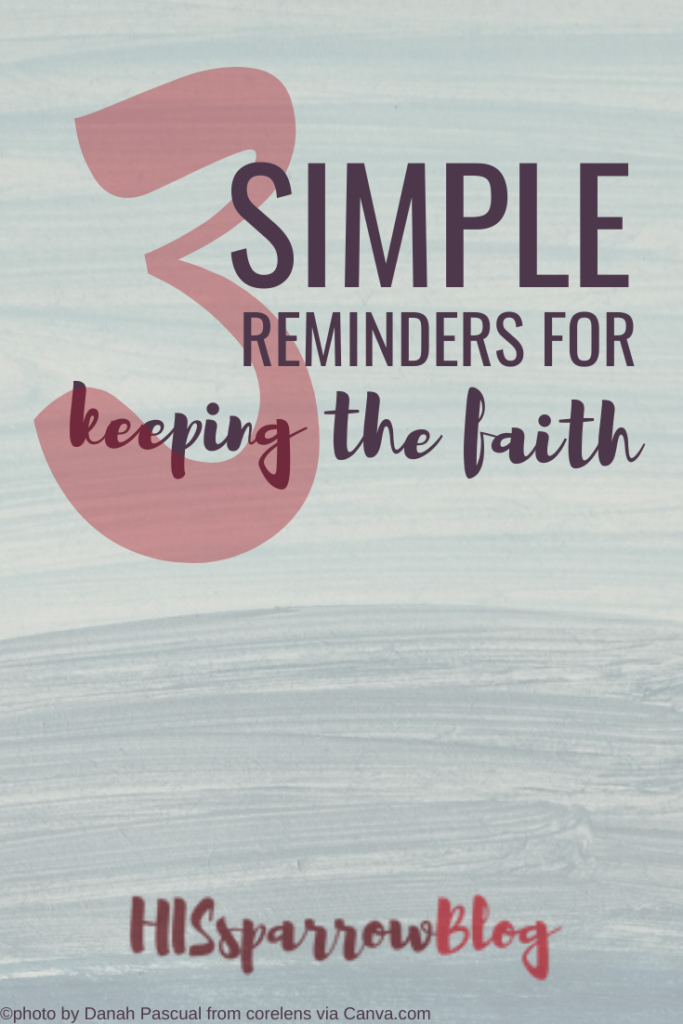 3 Simple Reminders for Keeping the Faith  | HISsparrowBlog