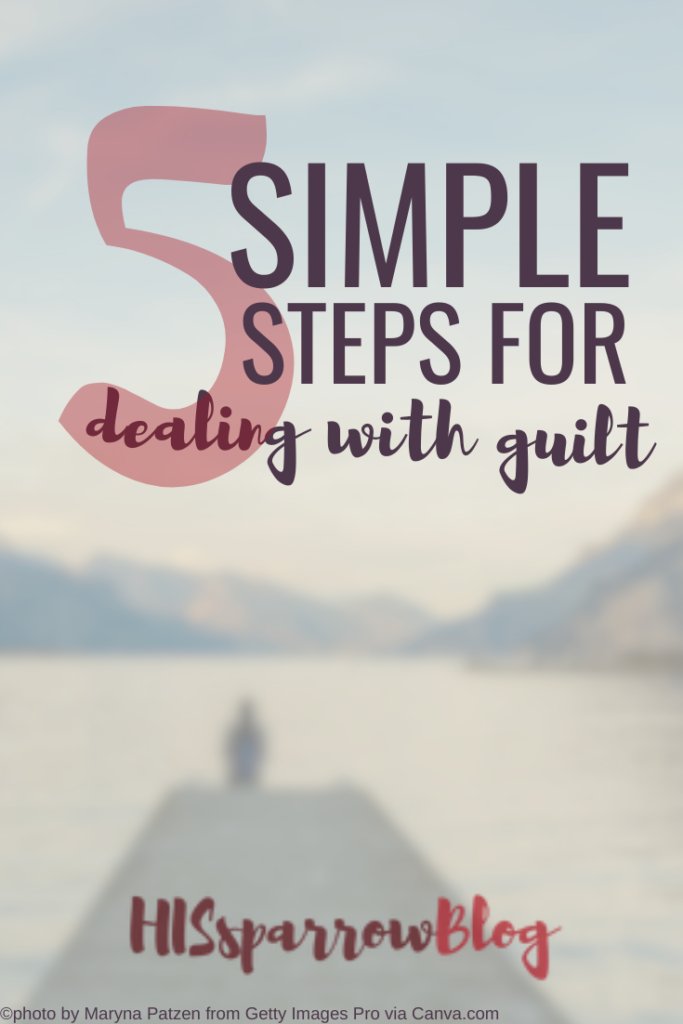 5 Simple Steps for Dealing with Guilt | HISsparrowBlog